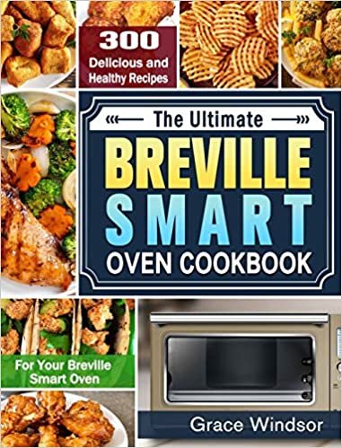 okumak The Complete Breville Smart Oven Cookbook: 300 Delicious and Healthy Recipes for Your Breville Smart Oven