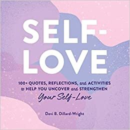okumak Self-Love: 100+ Quotes, Reflections, and Activities to Help You Uncover and Strengthen Your Self-Love