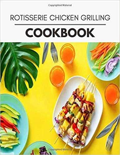 okumak Rotisserie Chicken Grilling Cookbook: Quick &amp; Easy Recipes to Boost Weight Loss that Anyone Can Cook