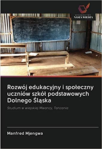 okumak Rozwój edukacyjny i społeczny uczniów szkół podstawowych Dolnego Śląska: Studium w wiejskiej Mwanzy, Tanzania