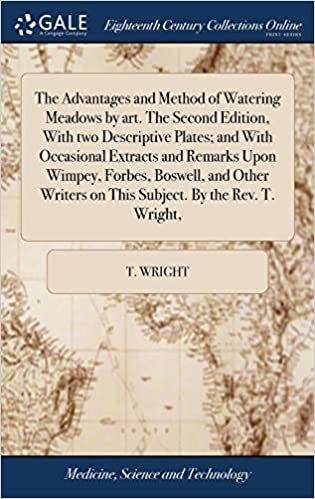 okumak The Advantages and Method of Watering Meadows by art. The Second Edition, With two Descriptive Plates; and With Occasional Extracts and Remarks Upon ... on This Subject. By the Rev. T. Wright,