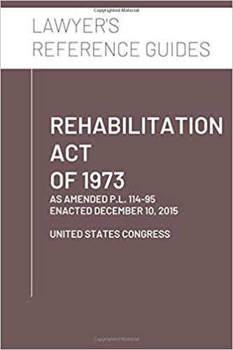okumak Rehabilitation Act of 1973: as amended through P.L. 114-95, enacted December 10, 2015 (Lawyer&#39;s Reference Guides)