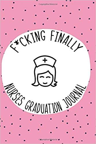 okumak F*cking Finally, Nurses Graduation Journal: 6&quot; X 9&quot; Nursing Notebook, Lined For Record Keeping