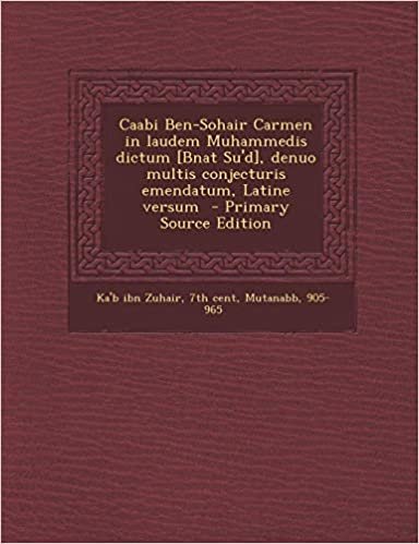 Caabi Ben-Sohair Carmen in Laudem Muhammedis Dictum [Bnat Su'd], Denuo Multis Conjecturis Emendatum, Latine Versum