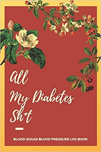okumak All My Diabetes Sh*t Blood Sugar Blood Pressure Log Book: V.7 Floral Glucose Tracking Log Book 54 Weeks with Monthly Review Monitor Your Health (1 Year) | 6 x 9 Inches (Gift) (D.J. Blood Sugar)