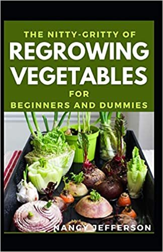 okumak The Nitty-Gritty Of Regrowing Vegetables For Beginners And Dummies: The Basic Guide Of Regrowing Vegetables
