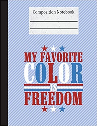 okumak My Favorite Color Is Freedom Composition Notebook - Blank: 200 Pages 7.44 x 9.69 Unlined Drawing Sketch Art Pages Paper School Teacher Student Red White Blue Patriotic American