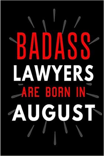 okumak Badass Lawyers Are Born In August: Blank Lined Funny Journal Notebooks Diary as Birthday, Welcome, Farewell, Appreciation, Thank You, Christmas, ... Lawyers ( Alternative to B-day present card )