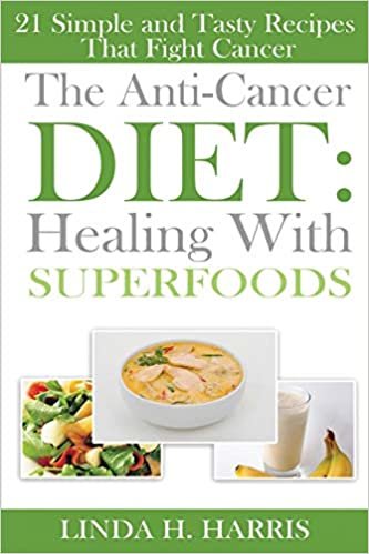 okumak The Anti-Cancer Diet: Healing With Superfoods: 21 Simple and Tasty Recipes That Fight Cancer