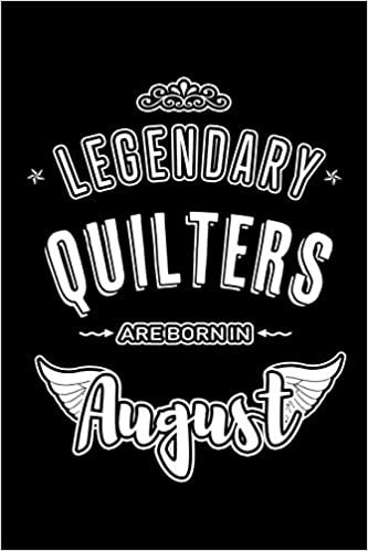 okumak Legendary Quilters are born in August: Blank Lined Birthday in August - Quilting Passion Journal / Notebook / Diary as a Happy Birthday Gift, ... Gift ( An Alternative B-Day Present Card )