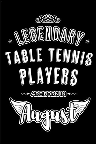 okumak Legendary Table Tennis Players are born in August: Blank Lined Birthday in August - Table Tennis Passion Journal / Notebook / Diary as a Happy ... Gift ( An Alternative B-Day Present Card )