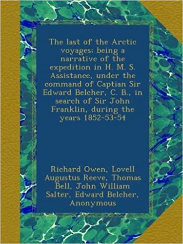 okumak The last of the Arctic voyages; being a narrative of the expedition in H. M. S. Assistance, under the command of Captian Sir Edward Belcher, C. B., in ... John Franklin, during the years 1852-53-54