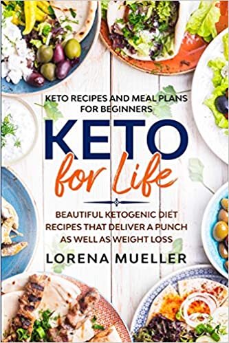 Keto Recipes and Meal Plans For Beginners: KETO FOR LIFE - Beautiful Ketogenic Diet Recipes That Deliver A Punch As Well As Weight Loss
