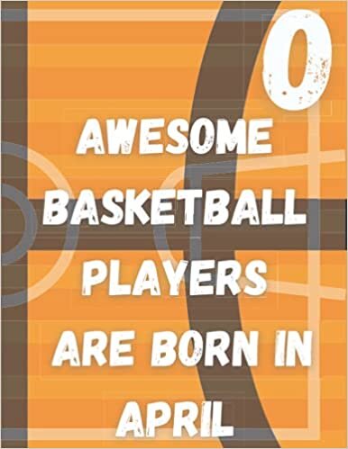okumak O,Awesome basketball players Are born in April: Monogram Initial Letter Name Basketball Journal/Notebook Basketball script, personalized basketball ... 120 page 8.5&quot; x 11&quot; lined notebook