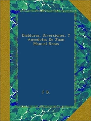okumak Diabluras, Diversiones, Y Anecdotas De Juan Manuel Rosas