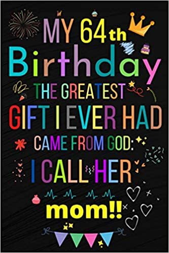 okumak MY 64 BIRTHDAY THE GREATEST GIFT I EVER HAD, CAME FROM GOD: I CALL HER MOM!!: Happy 64th Birthday 64Years Old Gift Ideas Men, Women, Mom, Grandpa, Grandma,son for MOM
