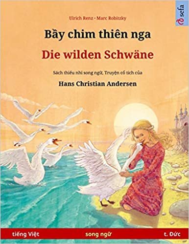 okumak Bầy chim thiên nga - Die wilden Schwäne (tiếng Việt - tiếng Đức): Sách thiếu nhi song ngữ dựa theo truyện cổ tích của Hans Christian Andersen (Sefa Picture Books in two languages)