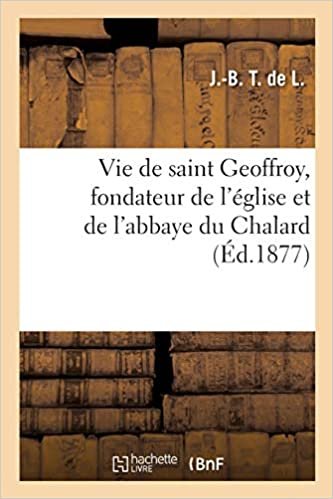 okumak Vie de saint Geoffroy, fondateur de l&#39;église et de l&#39;abbaye du Chalard (Histoire)