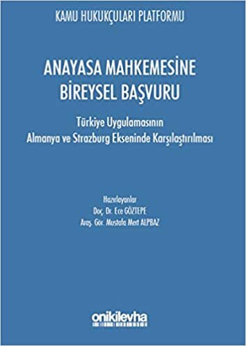 okumak Anayasa Mahkemesine Bireysel Başvuru: Türkiye Uygulamasının Almanya ve Strazburg Ekseninde Karşılaştırılması