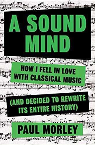 okumak A Sound Mind: How I Fell in Love with Classical Music (and Decided to Rewrite Its Entire History)