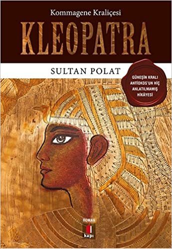 okumak Kleopatra: Kommagene Kraliçesi Güneşin kralı Antiokos&#39;un hiç anlatılmamış hikayesi