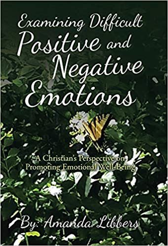 okumak Examining Difficult Positive and Negative Emotions: A Christians Perspective on Promoting Emotional Well-being