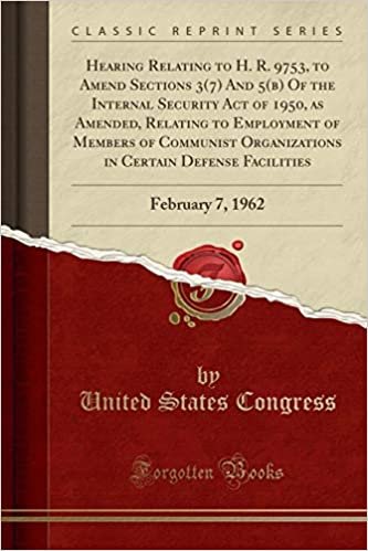 okumak Hearing Relating to H. R. 9753, to Amend Sections 3(7) And 5(b) Of the Internal Security Act of 1950, as Amended, Relating to Employment of Members of ... February 7, 1962 (Classic Reprint)