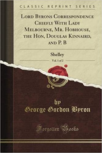 okumak Lord Byron&#39;s Correspondence Chiefly With Lady Melbourne, Mr. Hobhouse, the Hon, Douglas Kinnaird, and P. B: Shelley, Vol. 1 of 2 (Classic Reprint)