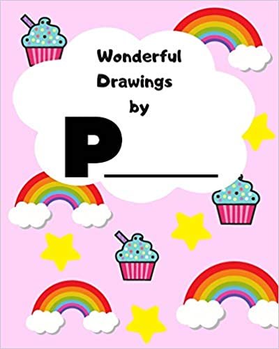 okumak Wonderful Drawings By P_______: Sketchbook for girls, Blank paper for drawing and creative doodling, Cute rainbow, cupcake and stars 8x10 120 Pages