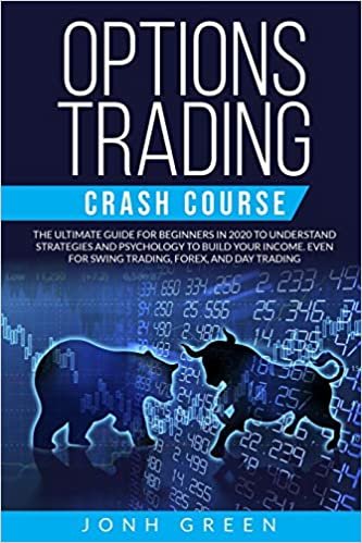 okumak Options trading crash course: The ultimate guide for beginners in 2020 to understand strategies and psychology to build your income. EVEN for swing trading, forex, and day trading (Investing, Band 9)