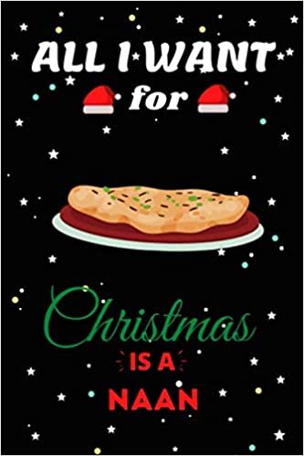 okumak All I Want For Christmas Is A Naan Lined Notebook: Cute Christmas Journal Notebook For Kids, Men ,Women ,Friends .Who Loves Christmas And Naan . Gifts for Christmas Day, Holiday and Foods lovers.
