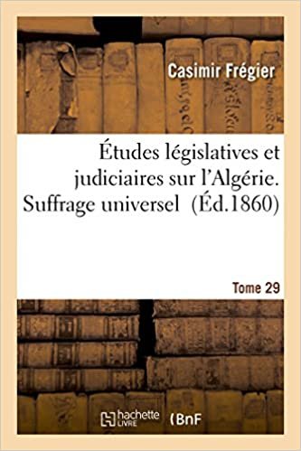 okumak Études législatives et judiciaires sur l&#39;Algérie. Suffrage universel Tome 29 (Sciences Sociales)