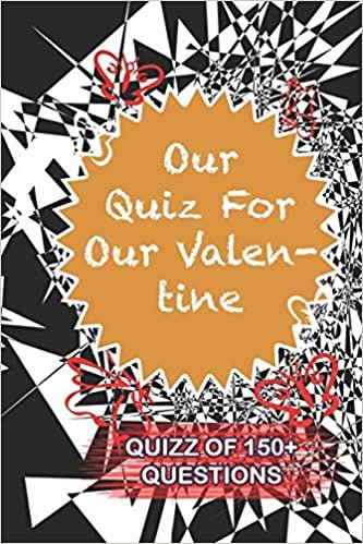 okumak Our Quiz For Our Valentine  Quiz Of 150+ Questions: / Perfect As A valentine&#39;s Day Gift Or Love Gift For Boyfriend-Girlfriend-Wife-Husband-Fiance-Long Relationship Quiz