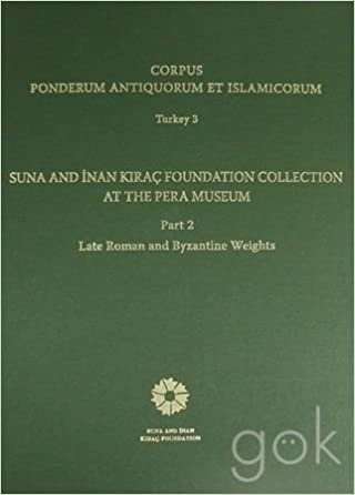 okumak Corpus Ponderum Antiquorum et İslamicorum Turkey 3  Part 2 Late Roman and Byzantine Weights: Suna and İnan Kıraç Foundation At the Pera Museum