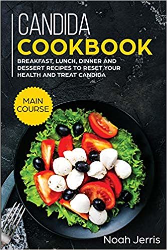 Candida Cookbook: MAIN COURSE - Breakfast, Lunch, Dinner and Dessert Recipes to Reset Your Health and Treat Candida