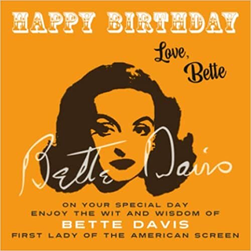 Happy Birthday-Love, Bette: On Your Special Day, Enjoy the Wit and Wisdom of Bette Davis, First Lady of the American Screen