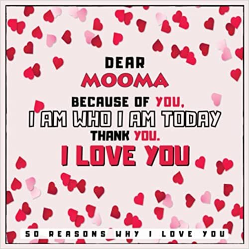 okumak Dear Mooma Because of You, I Am Who I Am Today. Thank You. - 50 Reason Why I Love You: Fill In The Blank Love Book For Mother With Prompts - Lovely ... or Any Special Occasion - Hearts Cover