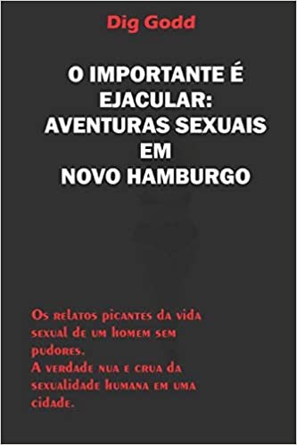 okumak O IMPORTANTE É EJACULAR: AVENTURAS SEXUAIS EM NOVO HAMBURGO