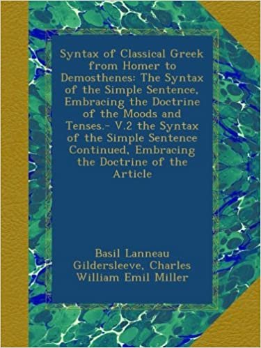 okumak Syntax of Classical Greek from Homer to Demosthenes: The Syntax of the Simple Sentence, Embracing the Doctrine of the Moods and Tenses.- V.2 the ... Embracing the Doctrine of the Article