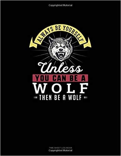 okumak Always Be Yourself Unless You Can Be A Wolf Then Be A Wolf: Time Sheet Log Book