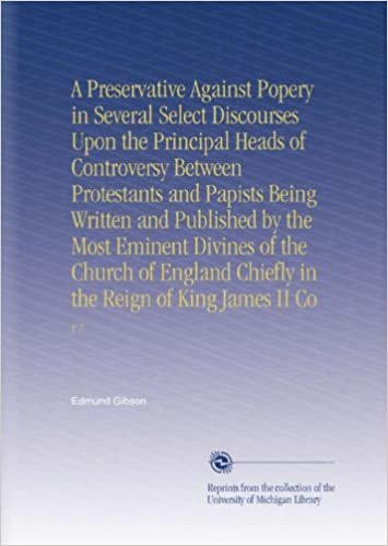 okumak A Preservative Against Popery in Several Select Discourses Upon the Principal Heads of Controversy Between Protestants and Papists Being Written and ... Chiefly in the Reign of King James II Co: V.7