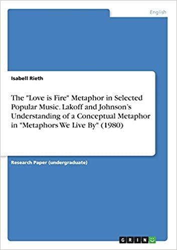 okumak The &quot;Love is Fire&quot; Metaphor in Selected Popular Music. Lakoff and Johnson&#39;s Understanding of a Conceptual Metaphor in &quot;Metaphors We Live By&quot; (1980)