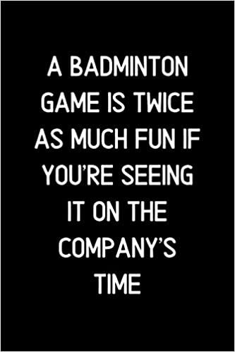 okumak A Badminton game is twice as much fun if you&#39;re seeing it on the company&#39;s time.: Blank Lined Notebook and Funny Journal Gag Gift for Office Coworkers and Colleagues
