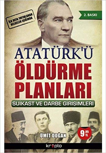 okumak Atatürk&#39;ü Öldürme Planları: İlk Defa Yayınlanan Belgeler Işığında Suikast ve Darbe Girişimleri