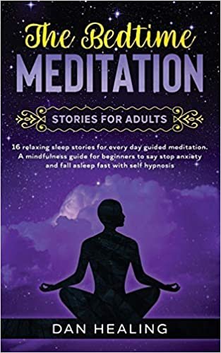 The Bedtime MEDITATION: Stories for Adults: 16 RELAXING SLEEP STORIES FOR EVERY DAY GUIDED MEDITATION. A MINDFULNESS GUIDE FOR BEGINNERS TO SAY STOP ANXIETY AND FALL ASLEEP FAST WITH SELF HYPNOSIS.