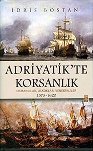 okumak Adriyatik’te Korsanlık: Osmanlılar, Uskoklar, Venedikliler (1575-1620)