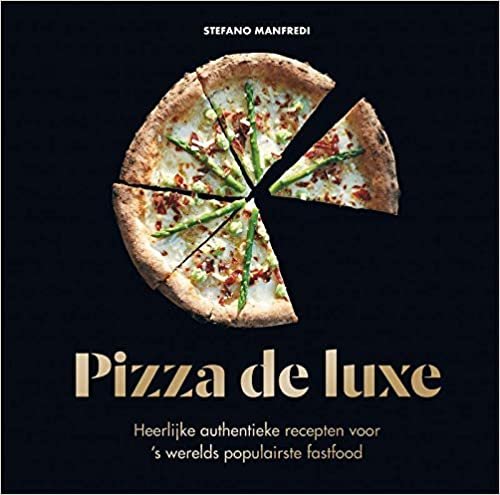 okumak Pizza de luxe: heerlijke authentieke recepten voor &#39;s werelds populairste fastfood: Heerlijke, authentieke recepten voor &#39;s wereld favoriete fast food