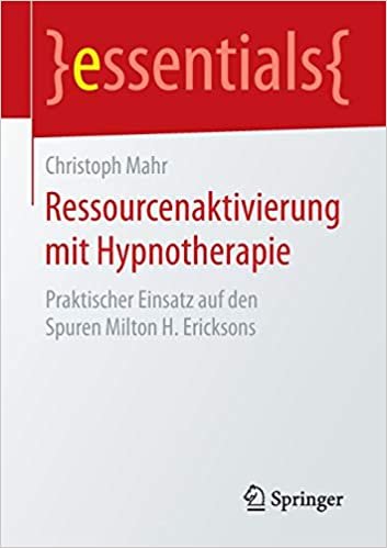 okumak Ressourcenaktivierung mit Hypnotherapie: Praktischer Einsatz auf den Spuren Milton H. Ericksons (essentials)
