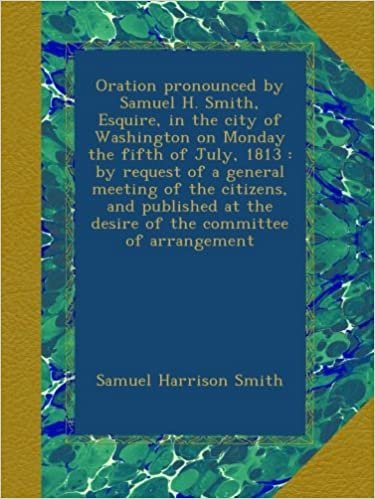 okumak Oration pronounced by Samuel H. Smith, Esquire, in the city of Washington on Monday the fifth of July, 1813 : by request of a general meeting of the ... at the desire of the committee of arrangement
