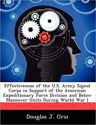 okumak Effectiveness of the U.S. Army Signal Corps in Support of the American Expeditionary Force Division and Below Maneuver Units During World War I